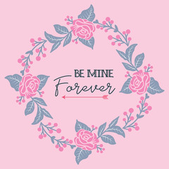  Lettering art be mine, with vintage style pink rose flower frame. Vector