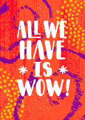 Wall Mural - All We Have Is Wow. Inspiring Typography Creative Motivation Quote Vector Template.