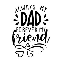 Always My Dad, Forever My Friend -  Funny Hand Drawn Calligraphy Text. Good For Fashion Shirts, Poster, Gift, Or Other Printing Press. Motivation Quote.