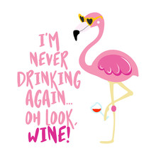 I Am Never Drinking Again. Oh Look, Wine! - Cute Phrase With Hangover Flamingo Girl. Hand Drawn Lettering For Xmas Greetings Cards, Invitations. Good For T-shirt, Mug, Scrap Booking, Gift.