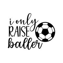 Sticker - i only raise baller soccer family saying or pun vector design for print on sticker, vinyl, decal, mug and t shirt