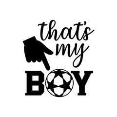 Sticker - that's my boy soccer family saying or pun vector design for print on sticker, vinyl, decal, mug and t shirt