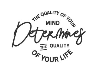 Wall Mural - The quality of your mind determines the quality of your life