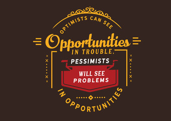 Wall Mural - Optimists can see opportunities in trouble, pessimists will see problems in opportunities