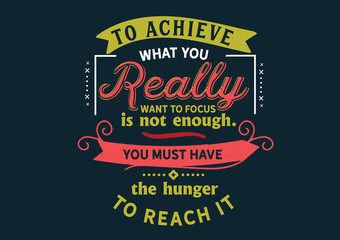 Wall Mural - To achieve what you really want focus is not enough. You must have the hunger to reach it 