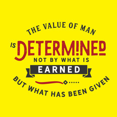 Wall Mural - The value of man is determined not by what is earned but what has been given