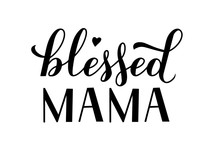 Blessed Mama Calligraphy Hand Lettering Isolated On White. Inscriptional Quote Typography Poster. Mother S Day Greeting Card. Easy To Edit Vector Template For, Banner, T-shirt, Mug, Label, Flyer, Etc.