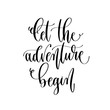 let the adventure begin - travel lettering inscription, inspire adventure positive quote