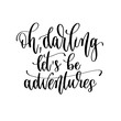 oh darling let's be adventures - hand lettering travel inscription text, journey positive quote
