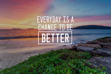 Motivational and inspirational quotes - Everyday is a chance to be better
