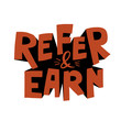 © MariaNechaeva - Refer and earn lettering. Referral program concept. Hand drawn vector illustration for mailing list, landing
