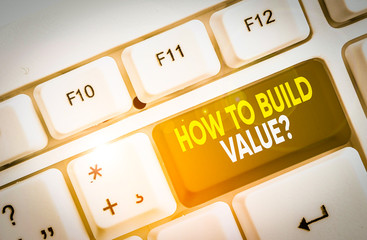 Poster - Writing note showing How To Build Value Question. Business concept for Ways for developing growing building a business White pc keyboard with note paper above the white background