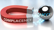 Complacency helps achieving success - pictured as word Complacency and a magnet, to symbolize that Complacency attracts success in life and business, 3d illustration