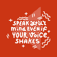 Speak Your Mind Even If Your Voice Shakes. Single color print.