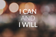Inspirational and Motivational Quotes - i can and i will. Blurry background.