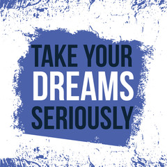 Wall Mural - Take your dreams seriously, modern poster slogan, creative motivation, abstract grunge illustration