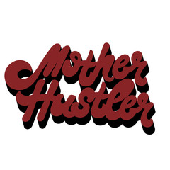 Wall Mural - Mother hustler. Vector hand drawn lettering isolated. Template for card, poster, banner, print for t-shirt, pin, badge, patch.