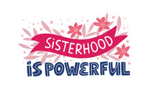 Feminism Quote, Message. Hand Drawn Vector Lettering Sisterhood Is Powerful