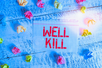 Poster - Handwriting text writing Well Kill. Conceptual photo operation of placing a column of heavy fluid into a well bore Crumpled colored rectangle square shaped paper reminder white wood desk