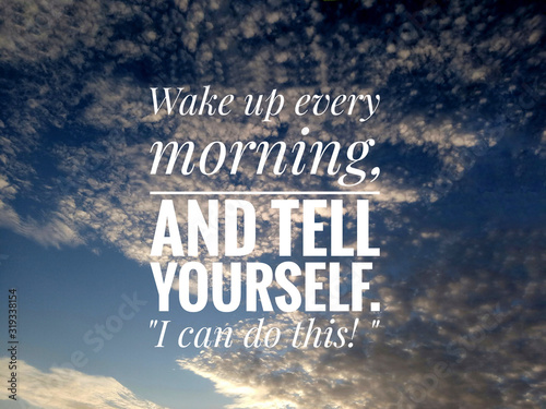 Inspirational motivational quote - Wake up every morning, and tell yourself. I can do this. On background of  bright blue sky and clouds formation. Messages words of wisdom written on the sky concept.