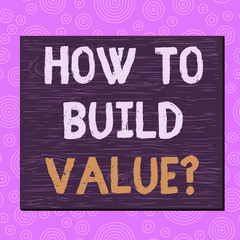 Poster - Conceptual hand writing showing How To Build Value question. Concept meaning Ways for developing growing building a business Square rectangle unreal cartoon wood on the coloured wall