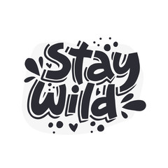 stay wild hand drawn monocolor vector lettering. hand drawn black inscription. abstract monochrome d