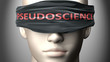 Pseudoscience can make us blind - pictured as word Pseudoscience on a blindfold to symbolize that it can cloud perception, 3d illustration