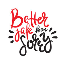 Better Safe Than Sorry - Inspire Motivational Quote. Hand Drawn Beautiful Lettering. Print For Inspirational Poster, T-shirt, Bag, Cups, Card, Flyer, Sticker, Badge. Elegant Calligraphy Writing