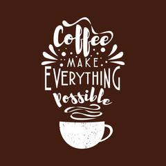 Wall Mural - Coffee make everything possible. Typography lettering quotes. T-shirt and poster design. Inspirational and motivational words about coffee or drink beverage. Ready to print. Symbol Vector illustration