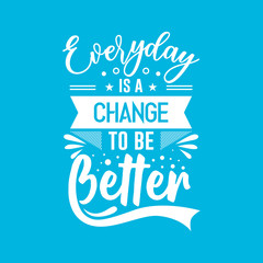 Wall Mural - Everyday is a change to be better. Typography lettering poster and t-shirt design. Inspirational and motivational words about life and positive. Ready to print. Symbol   Vector illustration.