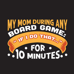 Wall Mural - Gamer Quotes and Slogan good for T-Shirt. My Mom During Any Board Game If I Do That... for 10 Minutes.