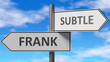 Frank and subtle as a choice - pictured as words Frank, subtle on road signs to show that when a person makes decision he can choose either Frank or subtle as an option, 3d illustration