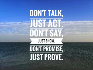 Wall Mural - Motivational and inspirational quotes - Don't talk, just act. Don't say, just show. Don't promise, just prove.