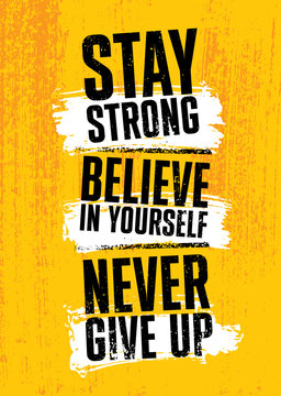 stay strong. believe in yourself. never give up. inspiring typography motivation quote banner on tex