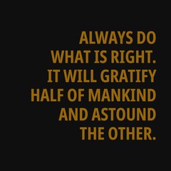 Wall Mural - Always do what is right. It will gratify half of mankind and astound the other. Motivational and inspirational quote.