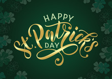 Happy St. Patricks Day Banner With Golden Text Lettering And Clover Leaves Background. Festive Saint Patrick Day Design As Banner, Poster, Card, Postcard, Flyer, Promotion. Vector Eps 10