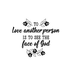 Wall Mural - Love another person is to see the face of God. Lettering. calligraphy vector. Ink illustration.
