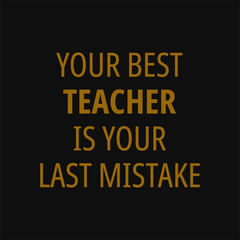 Your best teacher is your last mistake. Quotes on life.