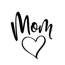 Mom Love - Happy Mothers Day Lettering. Handmade Calligraphy Vector Illustration. Mother's Day Card With Heart.  Good For Scrap Booking, Posters, Textiles, Gifts.
