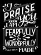 Hand lettering with Bible verse I praise you, fearfully and wonderfully made on black background.