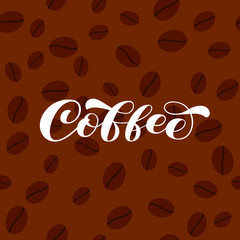 Wall Mural - Coffee brush lettering on a coffee bean background. Vector stock illustration for banner or poster