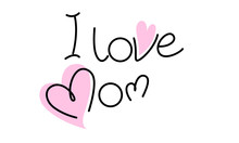 I Love Mom. Mother Day. Handwritten Lettering Text