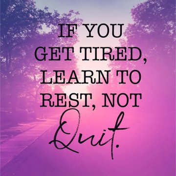 Inspirational Quote - If you get tired, learn to rest, not Quit