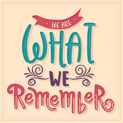 Wall Mural - We are what we remember. Inspirational quote.