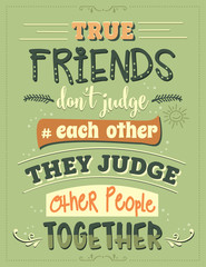 Wall Mural - True friends don't judge each other, they judge other people together. Funny inspirational quote.