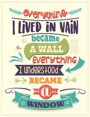 Wall Mural - Everything I lived in vain became a wall, everything I understood became a window. Inspirational quote.