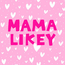 "Mama Likey" Lettering. Modern Saying On Pink Background. Heart Shape. Woman Power. Funny Design For Shirt, Poster, Cup, Sticker. Vector Illustration Drawn By Hand.