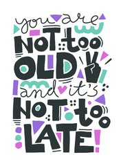 you are not too old and it is not too late. vector illustration with motivational quote