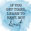 Inspirational Quote - If you get tired learn to rest, not Quit