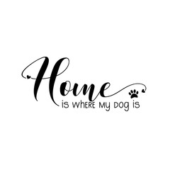 Wall Mural - Home is where my dog is-calligraphy witt paw print. Good for poster, banner,home decor, textile print and gift design.